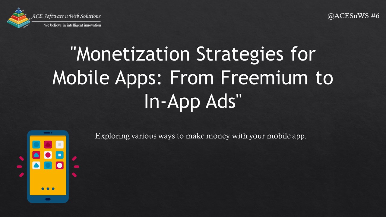 Monetization Strategies for Mobile Apps: From Freemium to In-App Ads