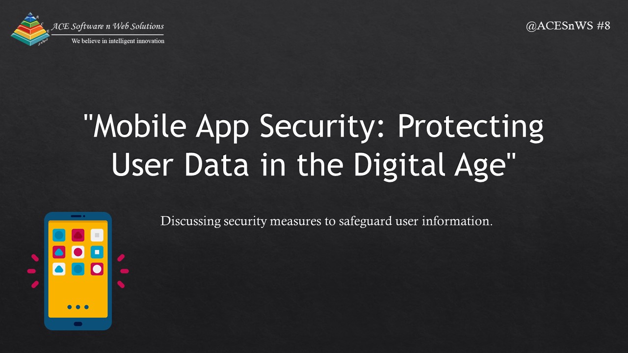 Mobile App Security: Protecting User Data in the Digital Age